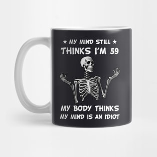 Skeleton My Mind Still Thinks I'm 59 My Body Thinks My Mind Is An Idiot Funny Birthday Mug